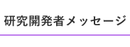 研究開発者メッセージ